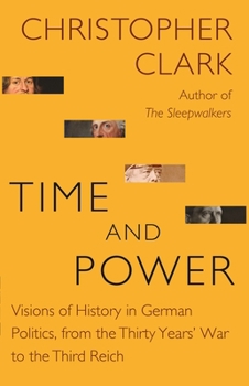 Hardcover Time and Power: Visions of History in German Politics, from the Thirty Years' War to the Third Reich Book