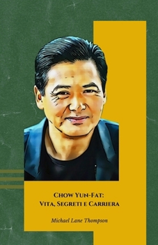 Chow Yun-Fat: Vita, Segreti e Carriera: Il tributo ufficiale alla leggenda del cinema d'azione e drammatico (Italian Edition)