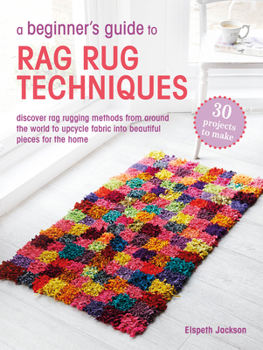 Paperback A Beginner's Guide to Rag Rug Techniques: Discover Rag Rugging Methods from Around the World to Upcycle Fabric Into Beautiful Pieces for the Home Book