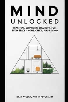 Mind Unlocked: Practical, Surprising Solutions for Every Space – Home, Office, and Beyond