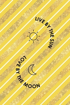Live By The Sun, Love By The Moon: All Purpose 6x9 Blank Lined Notebook Journal Way Better Than A Card Trendy Unique Gift Yellow And Golden Lines Sun