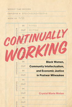 Hardcover Continually Working: Black Women, Community Intellectualism, and Economic Justice in Postwar Milwaukee Book