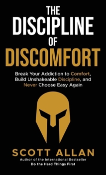 The Discipline of Discomfort: Break Your Addiction to Comfort, Build Unshakeable Discipline, and Never Choose Easy Again (Bulletproof Mindset Mastery Series)