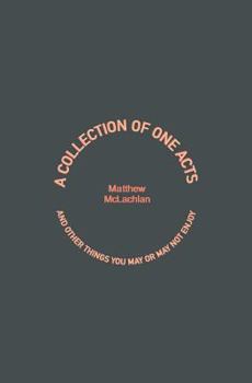 Paperback A Collection of One Acts: and Other Things You May or May Not Enjoy Book