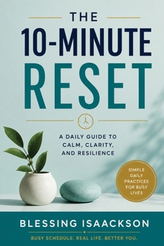 The 10-Minute Reset: Simple Daily Practices to Reduce Stress, Restore Focus, and Reclaim Your Life