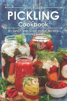 Paperback The Easy Pickling Cookbook: 30 Sweet and Sour Pickle Recipes Book