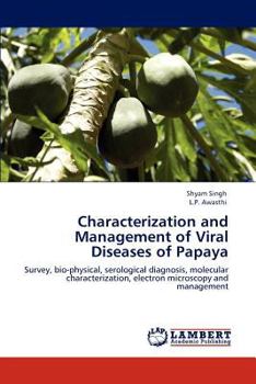 Characterization and Management of Viral Diseases of Papaya: Survey, bio-physical, serological diagnosis, molecular characterization, electron microscopy and management