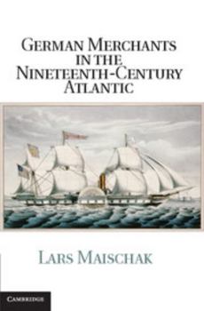 Hardcover German Merchants in the Nineteenth-Century Atlantic Book