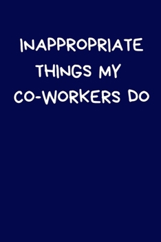 Paperback Inappropriate Things My Co-Workers Do: Funny Secret Santa Notebook Gifts, Novelty Christmas Gifts for Colleagues Funny Naughty Rude Gag Journal for Wo Book