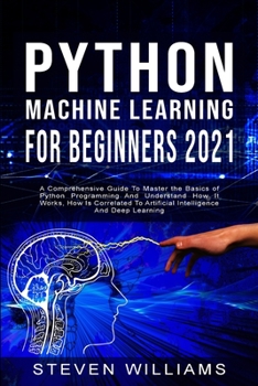 Paperback Python Machine Learning For Beginners 2021: A Comprehensive Guide To Master the Basics of Python Programming And Understand How It Works, How Is Corre Book