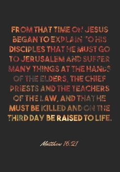 Paperback Matthew 16: 21 Notebook: From that time on Jesus began to explain to his disciples that he must go to Jerusalem and suffer many th Book