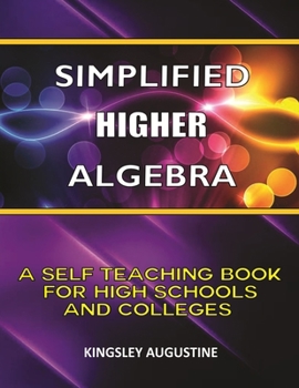 Paperback Simplified Higher Algebra: A Self-Teaching Book for High Schools and Colleges Book