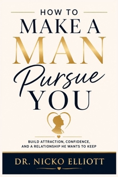 Paperback How to Make a Man Pursue You: Without Playing Games: A Practical Guide to Creating Attraction, Encouraging Effort, Setting Boundaries, and Knowing Whe Book