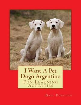 Paperback I Want A Pet Dogo Argentino: Fun Learning Activities Book