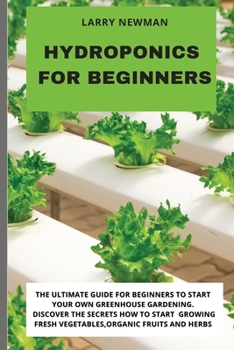 Paperback Hydroponics for Beginners: The Ultimate Guide For Beginners to Start Your Own Greenhouse Gardening. Discover The Secrets How to Start Growing Fre Book