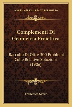 Paperback Complementi Di Geometria Proiettiva: Raccolta Di Oltre 300 Problemi Colle Relative Soluzioni (1906) [Italian] Book