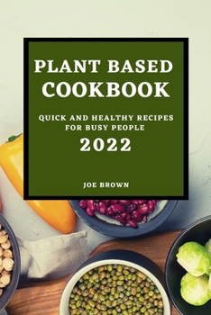 Paperback Plant Based Cookbook 2022: Quick and Healthy Recipes for Busy People Book