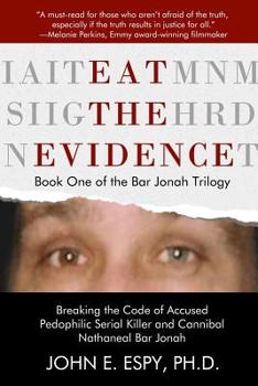 Eat the Evidence: A Journey Through the Dark Boroughs of a Pedophilic Cannibal's Mind - Book #1 of the Bar Jonah Trilogy