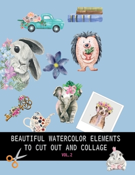 Paperback Beautiful watercolor elements to cut out and collage vol.2: Elements for scrapbooking, collages, decoupage and mixed media arts Book