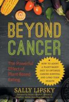 Paperback Beyond Cancer: The Powerful Effect of Plant-Based Eating: How to Adopt a Plant-Based Diet to Optimize Cancer Survival and Long-Term H Book