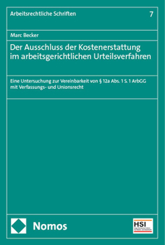 Der Ausschluss Der Kostenerstattung Im Arbeitsgerichtlichen Urteilsverfahren: Eine Untersuchung Zur Vereinbarkeit Von 12a Abs. 1 S. 1 Arbgg Mit Verfas