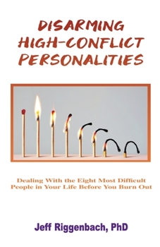 Paperback Disarming High-Conflict Personalities: Dealing with the Eight Most Difficult People in Your Life Before They Burn You Out Book