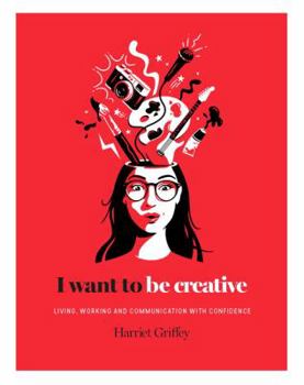 Hardcover I Want to Be Creative: Thinking, Living and Working More Creatively Book