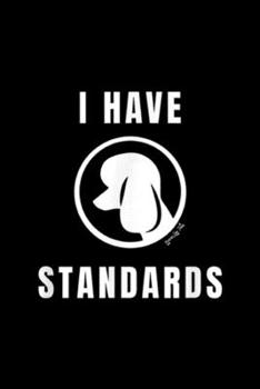 I Have Standards: I Have Standards Standard Poodle Dog Lover  Journal/Notebook Blank Lined Ruled 6x9 100 Pages