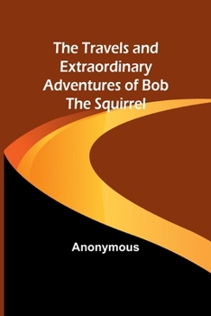 Paperback The Travels and Extraordinary Adventures of Bob the Squirrel Book