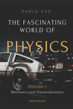 Paperback The fascinating world of Physics: Episode I: Mechanics and Thermodynamics Book