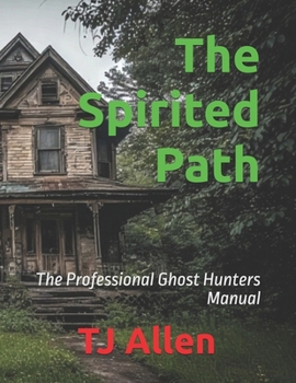 The Spirited Path: The Professional Ghost Hunters Manual
