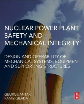 Hardcover Nuclear Power Plant Safety and Mechanical Integrity: Design and Operability of Mechanical Systems, Equipment and Supporting Structures Book