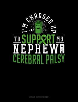 I'm Charged Up To Support My Nephew With Cerebral Palsy: Unruled Composition Book