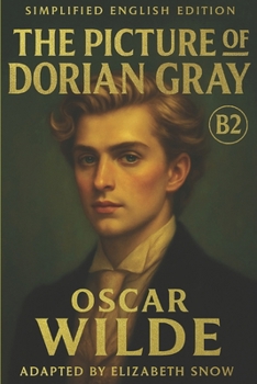 The Picture of Dorian Gray (Simplified English Edition – B2 Level): Learn English Through Classic Literature – Improve Your Vocabulary and Reading ... Story of Beauty, Morality, and the Human Soul