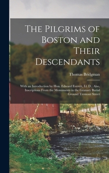 The Pilgrims of Boston and Their Descendants: With an Introduction by Hon. Edward Everett, LL. D.; Also, Inscriptions from the Monuments in the Granary Burial Ground Tremont Street - Primary Source Ed