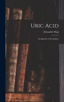 Hardcover Uric Acid: An Epitome of the Subject Book