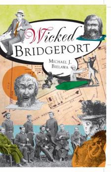 Wicked Bridgeport (CT) (The History Press) - Book  of the Wicked Series
