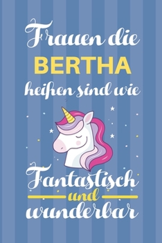 Notizbuch: Frauen Die Bertha Hei�en Sind Wie Einh�rner (120 linierte Seiten, Softcover) Tagebebuch, Reisetagebuch, Skizzenbuch F�r Mama, Tochter, Beste Freundin, Oma, Tante