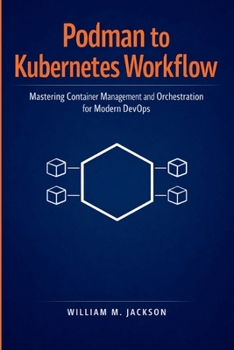 Paperback Podman to Kubernetes Workflow: Mastering Container Management and Orchestration for Modern DevOps Book