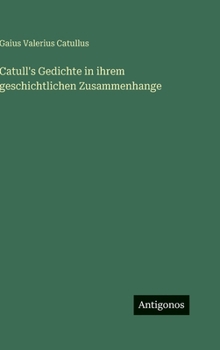 Catull's Gedichte in ihrem geschichtlichen Zusammenhange
