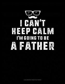 Paperback I Can't Keep Calm I'm Going To Be A Father: Calligraphy Practice Paper Book