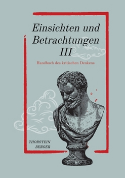 Einsichten und Betrachtungen III: Handbuch des kritischen Denkens
