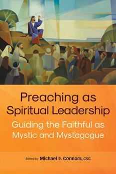 Unknown Binding Preaching as Spiritual Leadership: Guiding the Faithful as Mystic and Mystagogue Book