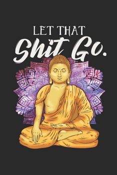 Paperback Let That Shit Go: Lined Journal 6x9 Inches 120 Pages Notebook Paperback with Buddha Yoga Zen Religion Faith Buddhism Book