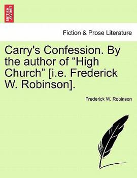 Carry's Confession. By the author of "High Church" [i.e. Frederick W. Robinson], etc.