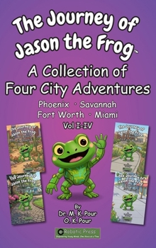 The Journey of Jason the Frog(TM): A Collection of Four City Adventures (Volume I-IV)