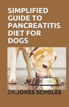 Paperback Simplified Guide to Pancreatitis Diet for Dogs: Fresh and Delicious Recipes, Meal Plan and How to Get Started Book