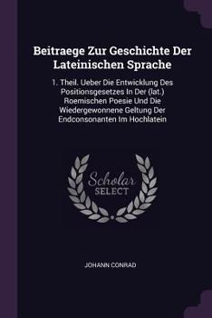 Paperback Beitraege Zur Geschichte Der Lateinischen Sprache: 1. Theil. Ueber Die Entwicklung Des Positionsgesetzes In Der (lat.) Roemischen Poesie Und Die Wiede Book