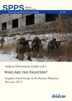 Paperback Who Are the Fighters?: Irregular Armed Groups in the Russian-Ukrainian War Since 2014 Book