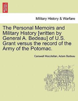The Personal Memoirs and Military History [written by General A. Bedeau] of U.S. Grant versus the record of the Army of the Potomac.